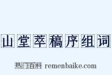 山堂萃稿序组词是什么意思的图片